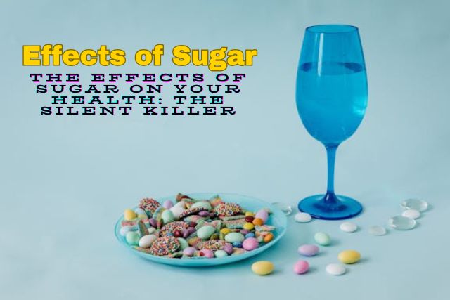 The Effects of Sugar on Your Health (The Silent Killer)