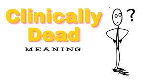 Clinically Dead Meaning, Signs, and Key Differences